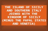 THE ISLAND OF SICILY AND SOUTHERN ITALY JOINED WITH THE KINGDOM OF SICILY (MINUS THE PAPAL STATES AND VENETIA)