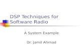 DSP Techniques for Software Radio A System Example Dr. Jamil Ahmad.
