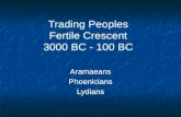 Trading Peoples Fertile Crescent 3000 BC - 100 BC Aramaeans Phoenicians Lydians Aramaeans Phoenicians Lydians.