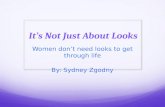 It’s Not Just About Looks Women don’t need looks to get through life By: Sydney Zgodny.