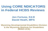 Using CORE NDICATORS in Federal HCBS Reviews Jon Fortune, Ed.D David Heath, MPA Wyoming Developmental Disabilities Division & the Wyoming INstitute for.