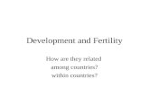 Development and Fertility How are they related among countries? within countries?