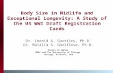 Body Size in Midlife and Exceptional Longevity: A Study of the US WWI Draft Registration Cards Dr. Leonid A. Gavrilov, Ph.D. Dr. Natalia S. Gavrilova,