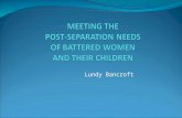 Lundy Bancroft. KEY CONCEPTS The time after separation is a new stage in the batterer’s abusive behavior, not the end Healing and recovery is a complicated.