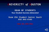 UNIVERSITY of HOUSTON DEAN OF STUDENTS Your Student Success Advocates! Room 256 Student Center South 832 842-6183 .