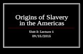 Origins of Slavery in the Americas Unit 2: Lecture 1 09/15/2015.