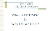2015-2016 TDTIMS Overview What is TDTIMS? & Why Do We Do It?