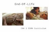 End-Of-Life CNA 2 OSBN Curriculum. End of Life Care Focuses on physical & psychosocial needs for the person & their family Goals – Provide Comfort & supportive.