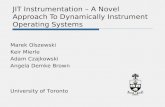 JIT Instrumentation – A Novel Approach To Dynamically Instrument Operating Systems Marek Olszewski Keir Mierle Adam Czajkowski Angela Demke Brown University.