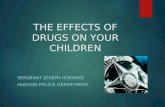 THE EFFECTS OF DRUGS ON YOUR CHILDREN SERGEANT JOSEPH HOEBEKE HUDSON POLICE DEPARTMENT.
