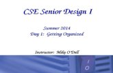CSE Senior Design I Summer 2014 Day 1: Getting Organized Instructor: Mike O’Dell.