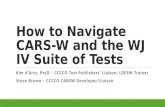 How to Navigate CARS-W and the WJ IV Suite of Tests Kim d’Arcy, PsyD – CCCCO Test Publishers’ Liaison; LDESM Trainer Steve Brown – CCCCO CARSW Developer/Liaison.