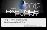 To Blog or Not to Blog: Blogging from Various Points of View Bethany Foyt The Partner Marketing Group Bethany@ThePartnerMarketingGroup.com.