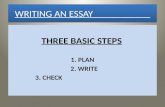 WRITING AN ESSAY THREE BASIC STEPS 1. PLAN 2. WRITE 3. CHECK.
