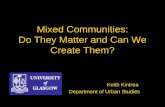 Mixed Communities: Do They Matter and Can We Create Them? Keith Kintrea Department of Urban Studies.