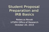Student Proposal Preparation and IRB Basics Rebecca Novak UTSPH Office of Research October 20, 2015.