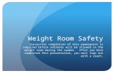 Weight Room Safety Successful completion of this powerpoint is required before athletes will be allowed in the weight room during the summer. After you.
