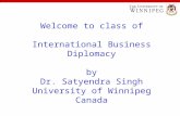 Welcome to class of International Business Diplomacy by Dr. Satyendra Singh University of Winnipeg Canada.