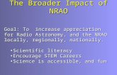 The Broader Impact of NRAO Goal: To increase appreciation for Radio Astronomy, and the NRAO locally, regionally, nationally. Scientific literacyScientific.