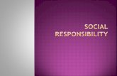 Social responsibility is the obligation of organization’s management to make decisions and take actions that will enhance the welfare and interests of.
