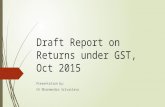 Draft Report on Returns under GST, Oct 2015 Presentation by: CA Dharmendra Srivastava.