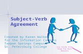 Subject-Verb Agreement Created by Karen Walker for the Information Commons Tarpon Springs Campus St. Petersburg College Use Slide Show View for Best Results.