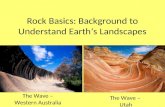 Rock Basics: Background to Understand Earth’s Landscapes The Wave – Western Australia The Wave – Utah.