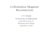 Collisionless Magnetic Reconnection J. F. Drake University of Maryland presented in honor of Professor Eric Priest September 8, 2003.