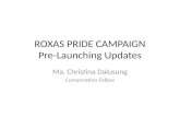 ROXAS PRIDE CAMPAIGN Pre-Launching Updates Ma. Christina Dalusung Conservation Fellow.