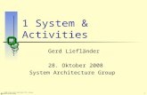 1 © 2006 Universität Karlsruhe (TU), System Architecture Group 1 System & Activities Gerd Liefländer 28. Oktober 2008 System Architecture Group.