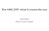 The MRC DTP: what it means for you John Kirby Alison Tyson-Capper.