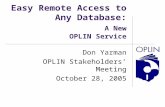 Easy Remote Access to Any Database: A New OPLIN Service Don Yarman OPLIN Stakeholders’ Meeting October 28, 2005.