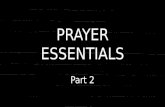 PRAYER ESSENTIALS Part 2. PRAYER ESSENTIALS PRAYER MATTERSs You have not because you ask not... James 4:2.
