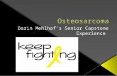 Osteosarcoma is a type of cancer that forms in and around certain bones  Primarily called bone cancer  Found in people with extensive exposure to.