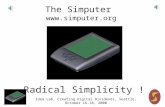 Idea Lab, Creating Digital Dividends, Seattle, October 16-18, 2000 The Simputer  Radical Simplicity !