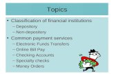 Topics Classification of financial institutions –Depository –Non-depository Common payment services –Electronic Funds Transfers –Online Bill Pay –Checking.