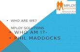 WHO ARE WE? MPLOY SOLUTIONS WHO AM I?- PHIL MADDOCKS.