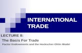 INTERNATIONAL TRADE LECTURE 8: The Basis For Trade Factor Endowments and the Heckscher-Ohlin Model.