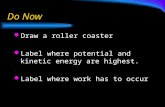 Do Now Draw a roller coaster Label where potential and kinetic energy are highest. Label where work has to occur.