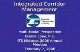 Integrated Corridor Management Multi-Modal Perspective Duana Love, P.E. ITS Midwest 2006 Annual Meeting February 7, 2006.