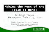 Making the Most of the Tools at Hand: Building Toward Courageous Technology Use Cindy Jennings & Lori Tanner EDUCAUSE Southeast Regional Conference 2011.