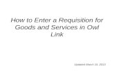 How to Enter a Requisition for Goods and Services in Owl Link Updated March 15, 2013.