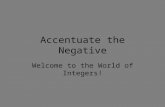 Accentuate the Negative Welcome to the World of Integers!