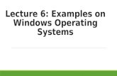 Lecture 6: Examples on Windows Operating Systems.