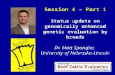 Session 4 – Part 1 Status update on genomically enhanced genetic evaluation by breeds Dr. Matt Spangler, University of Nebraska-Lincoln.