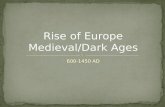 600-1450 AD Rise of Europe Medieval/Dark Ages. Results of the fall of Rome Invaders overrun the old empire: (Mongols, Huns, Franks, Goths, etc.) Inflation.