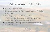 Crimean War, 1854-1856 A truly bizarre war Russia versus the Ottoman Empire, Britain, and France British policy: Lord Palmerston – Prevent Russian expansion.