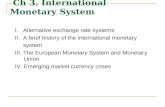 Ch 3. International Monetary System I. Alternative exchange rate systems II. A brief history of the international monetary system III. The European Monetary.