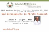 New Developments in ME/CFS Research 2015 Webinar Series | Thursday, October 15, 2015 | 1:00 PM Eastern Alan R. Light, PhD Research Professor of Anesthesiology.