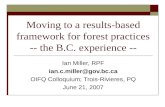 Moving to a results-based framework for forest practices -- the B.C. experience -- Ian Miller, RPF ian.c.miller@gov.bc.ca OIFQ Colloquium; Trois-Rivieres,